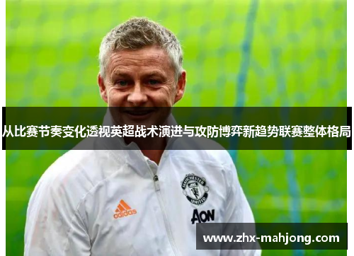 从比赛节奏变化透视英超战术演进与攻防博弈新趋势联赛整体格局