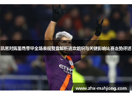 凯恩对阵里昂意甲全场表现复盘解析进攻组织与关键影响比赛走势评述 凯恩对阵里昂意甲全场表现复盘解析进攻组织与关键影响比赛走势评述