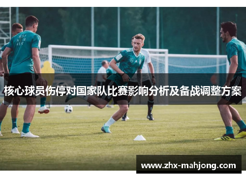 核心球员伤停对国家队比赛影响分析及备战调整方案