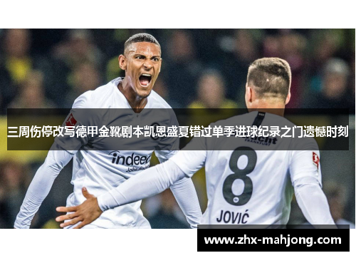 三周伤停改写德甲金靴剧本凯恩盛夏错过单季进球纪录之门遗憾时刻 三周伤停改写德甲金靴剧本凯恩盛夏错过单季进球纪录之门遗憾时刻